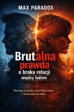 Okładka - Brutalna prawda o braku relacji między ludźmi. Dlaczego jesteśmy coraz bliżej siebie, a coraz dalej od siebie - Max Paradox
