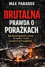 Okładka - Brutalna prawda o porażkach. Dlaczego przegrywasz częściej, niż myślisz, i czemu to wcale nie jest wyjątkowe - Max Paradox
