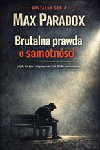 Okładka - Brutalna prawda o samotności. Nigdy nie byłeś tak połączony i tak daleko jednocześnie - Max Paradox