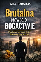 Okładka - Brutalna prawda o bogactwie. Pieniądze nie psują ludzi. Pokazują, jacy już byli - Max Paradox