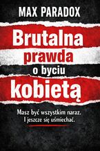 Okładka - Brutalna prawda o byciu kobietą. Masz być wszystkim naraz. I jeszcze się uśmiechać - Max Paradox