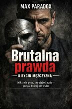 Okładka - Brutalna prawda o byciu mężczyzną. Nikt nie pyta, czy dajesz radę - presja, której nie widać - Max Paradox