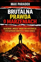 Okładka - Brutalna prawda o marzeniach. Dlaczego "więcej" nigdy nie wystarcza i kto naprawdę korzysta z twoich ambicji - Max Paradox