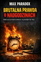 Okładka - Brutalna prawda o nadgodzinach. Kiedy praca przestaje się kończyć, a ty przestajesz być sobą - Max Paradox