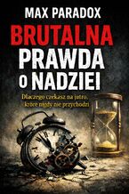 Okładka - Brutalna prawda o nadziei. Dlaczego czekasz na jutro, które nigdy nie przychodzi - Max Paradox