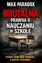 Okładka - Brutalna prawda o nauczaniu w szkole. System, który miał rozwijać, a nauczył przetrwać - Max Paradox
