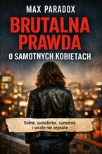 Okładka - Brutalna prawda o samotnych kobietach. Silne, świadome, samotne i wcale nie zepsute - Max Paradox