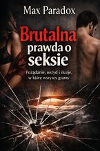 Okładka - Brutalna prawda o seksie. Pożądanie, wstyd i iluzje, w które wszyscy gramy - Max Paradox