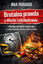 Okładka - Brutalna prawda o diecie i odchudzaniu. Dlaczego nie chodzi o kalorie, tylko o wstyd, kontrolę i wieczne - Max Paradox