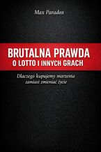 Okładka - Brutalna prawda o Lotto i innych grach. Dlaczego kupujemy marzenia zamiast zmieniać życie - Max Paradox