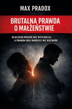 Okładka - Brutalna prawda o małżeństwie. Dlaczego miłość nie wystarcza, a prawda boli bardziej niż rozwód - Max Paradox