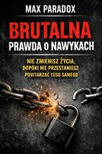 Okładka - Brutalna prawda o nawykach. Nie zmienisz życia, dopóki nie przestaniesz powtarzać tego samego - Max Paradox