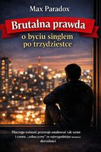 Okładka - Brutalna prawda o byciu singlem po trzydziestce. Dlaczego wolność przestaje smakować tak samo i czemu "zobaczymy" to najwygodniejsze kłamstwo dorosłości - Max Paradox