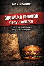 Okładka - Brutalna prawda o fast foodach. Jak smak zastępuje emocje, a ulga udaje rozwiązanie - Max Paradox