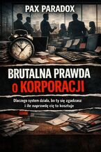 Okładka - Brutalna prawda o korporacji. Dlaczego system działa, bo ty się zgadzasz i ile naprawdę cię to kosztuje - Max Paradox