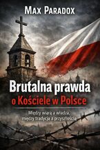 Okładka - Brutalna prawda o Kościele w Polsce. Między wiarą a władzą, między tradycją a przyszłością - Max Paradox