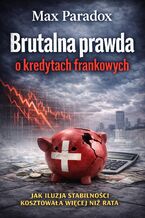 Okładka - Brutalna prawda o kredytach frankowych. Jak iluzja stabilności kosztowała więcej niż rata - Max Paradox