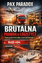 Okładka - Brutalna prawda o logistyce. Świat na styk, który udaje, że jest pod kontrolą - Max Paradox