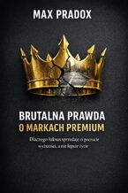 Okładka - Brutalna prawda o markach premium. Dlaczego luksus sprzedaje ci poczucie wyższości, a nie lepsze życie - Max Paradox