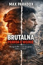Okładka - Brutalna prawda o wojnie. Dlaczego konflikt zaczyna się w głowie, a kończy w ludziach - Max Paradox