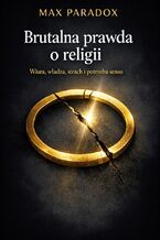 Okładka - Brutalna prawda o religii. Wiara, władza, strach i potrzeba sensu - Max Paradox