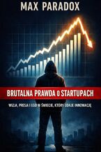 Okładka - Brutalna prawda o startupach. Wizja, presja i ego w świecie, który udaje innowację - Max Paradox