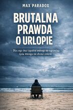 Okładka - Brutalna prawda o urlopie. Dlaczego dwa tygodnie wolnego nie naprawiają życia, którego nie chcesz zmienić - Max Paradox