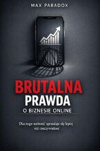 Okładka - Brutalna prawda o biznesie online. Dlaczego wolność sprzedaje się lepiej niż rzeczywistość - Max Paradox