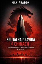 Okładka - Brutalna prawda o Chinach. Potęga bez przeprosin w świecie, który traci monopol na przyszłość - Max Paradox
