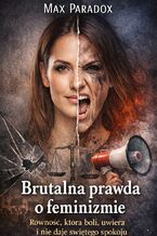 Okładka - Brutalna prawda o feminizmie. Równość, która boli, uwiera i nie daje świętego spokoju - Max Paradox