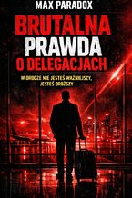 Okładka - Brutalna prawda o delegacjach. W drodze nie jesteś ważniejszy, jesteś droższy - Max Paradox