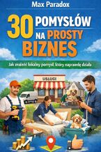 Okładka - Poradnik o 30 pomysłach na prosty biznes w Twojej okolicy. Jak znaleźć lokalny pomysł, który naprawdę działa - Max Paradox