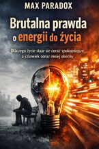 Okładka - Brutalna prawda o energii do życia. Dlaczego życie staje się coraz spokojniejsze, a człowiek coraz mniej obecny - Max Paradox