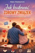 Okładka - Poradnik Jak budować zdrowy związek. Kompletny przewodnik budowania trwałej relacji - Max Paradox