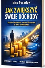Okładka - Poradnik jak zwiększyć swoje dochody. System budowania wartości finansowej w życiu zawodowym - Max Paradox