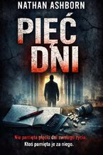 Okładka - "Pięć Dni". Thriller psychologiczny o pamięci, której nie można już ufać - Nathan Ashborn