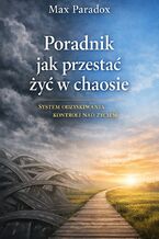 Okładka - Poradnik jak przestać żyć w chaosie. System odzyskiwania kontroli nad życiem - Max Paradox