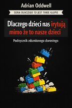Okładka - Dlaczego dzieci nas irytują mimo że to nasze dzieci. Podręcznik zdumionego dorosłego - Adrian Oddwell