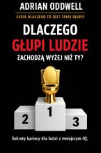 Okładka - Dlaczego głupi ludzie zachodzą wyżej niż ty. Dlaczego sposób mówienia często działa lepiej niż myślenie - Adrian Oddwell