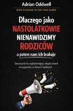 Okładka - Dlaczego jako nastolatkowie nienawidzimy rodziców a potem nam ich brakuje. Dorastanie to najdziwniejszy eksperyment emocjonalny w historii ludzkości - Adrian Oddwell