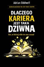 Okładka - Dlaczego kariera jest taka dziwna. Gra, w której nikt nie zna zasad, ale wszyscy udają że tak ma być - Adrian Oddwell