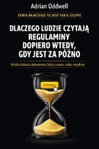 Okładka - Dlaczego ludzie czytają regulaminy dopiero wtedy, gdy jest za późno. Krótka historia dokumentu, który zawsze czeka cierpliwie - Adrian Oddwell