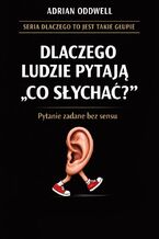 Okładka - Dlaczego ludzie pytają "co słychać". Pytanie zadane bez sensu - Adrian Oddwell