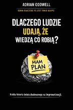 Okładka - Dlaczego ludzie udają, że wiedzą co robią. Krótka historia świata zbudowanego na improwizacji - Adrian Oddwell
