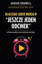 Okładka - Dlaczego ludzie wierzą w "jeszcze jeden odcinek". Historia najkrótszego kłamstwa wieczoru - Adrian Oddwell