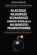 Okładka - Dlaczego najgorsze scenariusze zawsze wydają się najbardziej prawdopodobne. Instrukcja obsługi wyobraźni, która lubi dramat - Adrian Oddwell