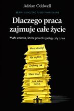 Okładka - Dlaczego praca zajmuje całe życie. Małe zadania, które powoli zjadają cały dzień - Adrian Oddwell