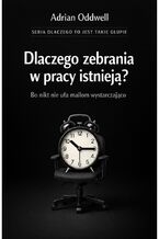 Okładka - Dlaczego zebrania w pracy istnieją. Bo nikt nie ufa mailom wystarczająco - Adrian Oddwell