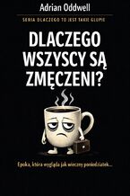 Okładka - Dlaczego wszyscy są zmęczeni. Epoka, która wygląda jak wieczny poniedziałek - Adrian Oddwell