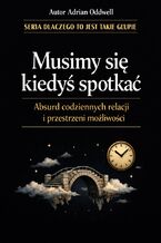 Okładka - Musimy się kiedyś spotkać. Absurd codziennych relacji i przestrzeni możliwości - Adrian Oddwell